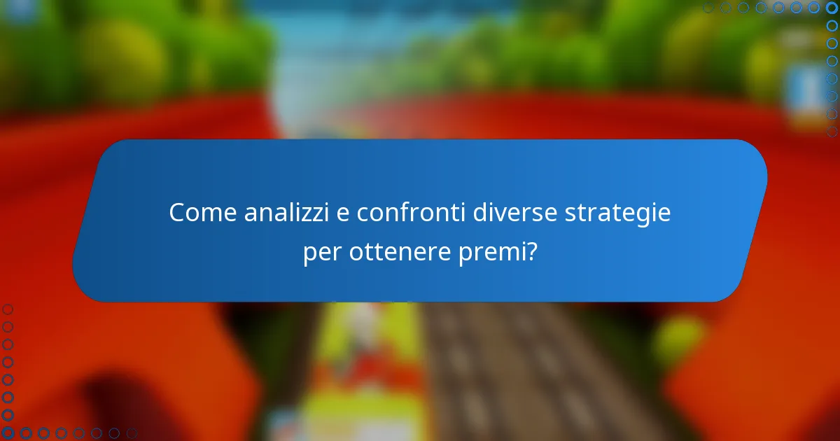 Come analizzi e confronti diverse strategie per ottenere premi?