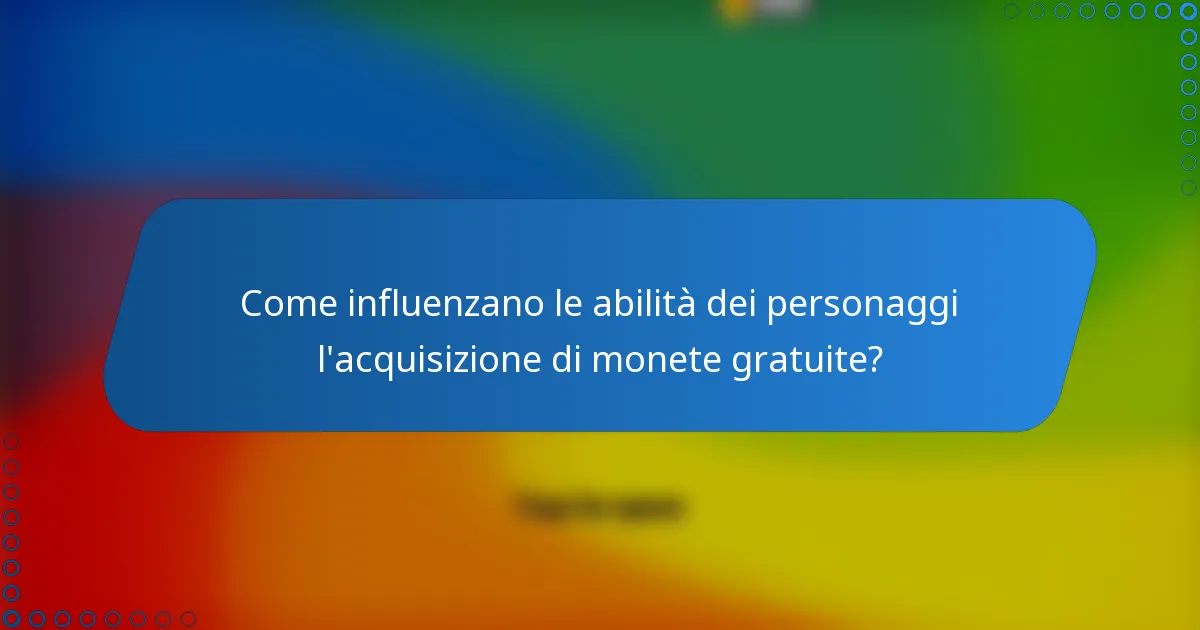 Come influenzano le abilità dei personaggi l'acquisizione di monete gratuite?