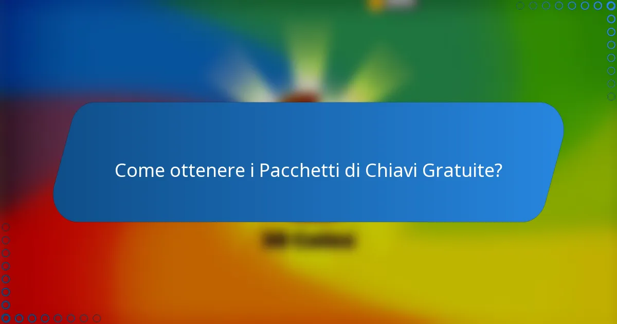 Come ottenere i Pacchetti di Chiavi Gratuite?