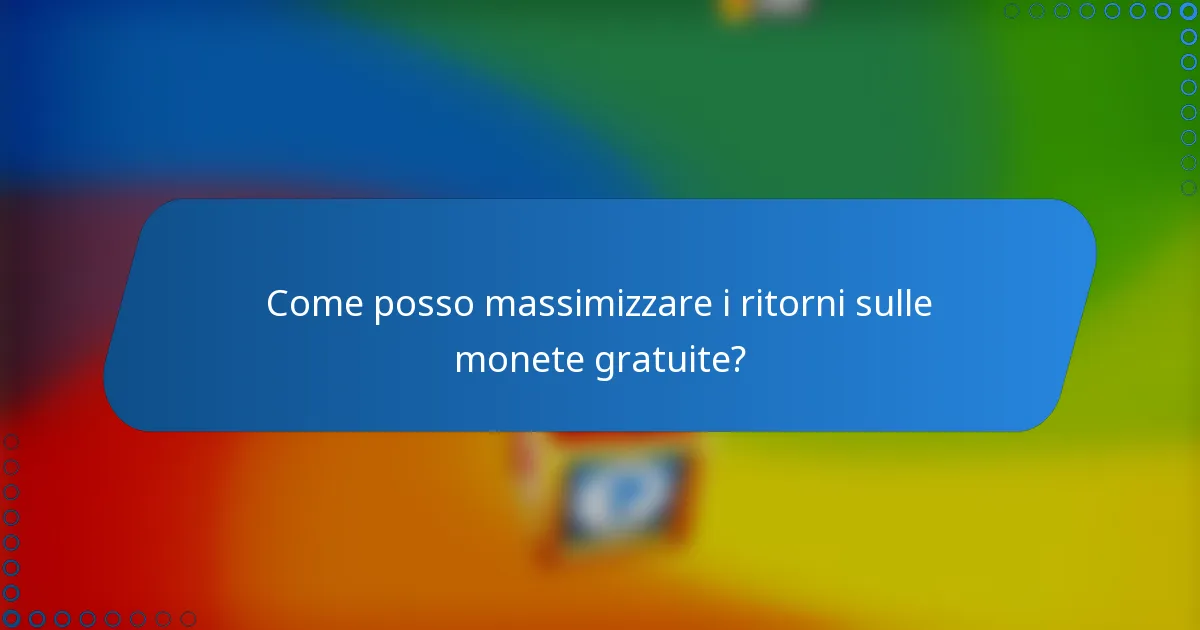Come posso massimizzare i ritorni sulle monete gratuite?