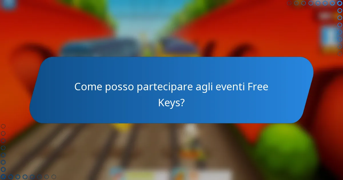Come posso partecipare agli eventi Free Keys?