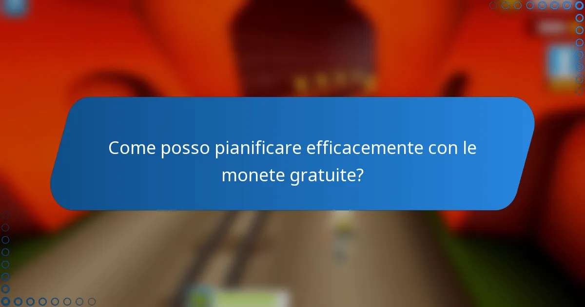 Come posso pianificare efficacemente con le monete gratuite?