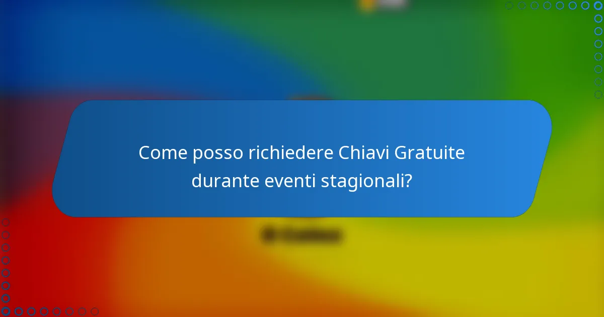 Come posso richiedere Chiavi Gratuite durante eventi stagionali?