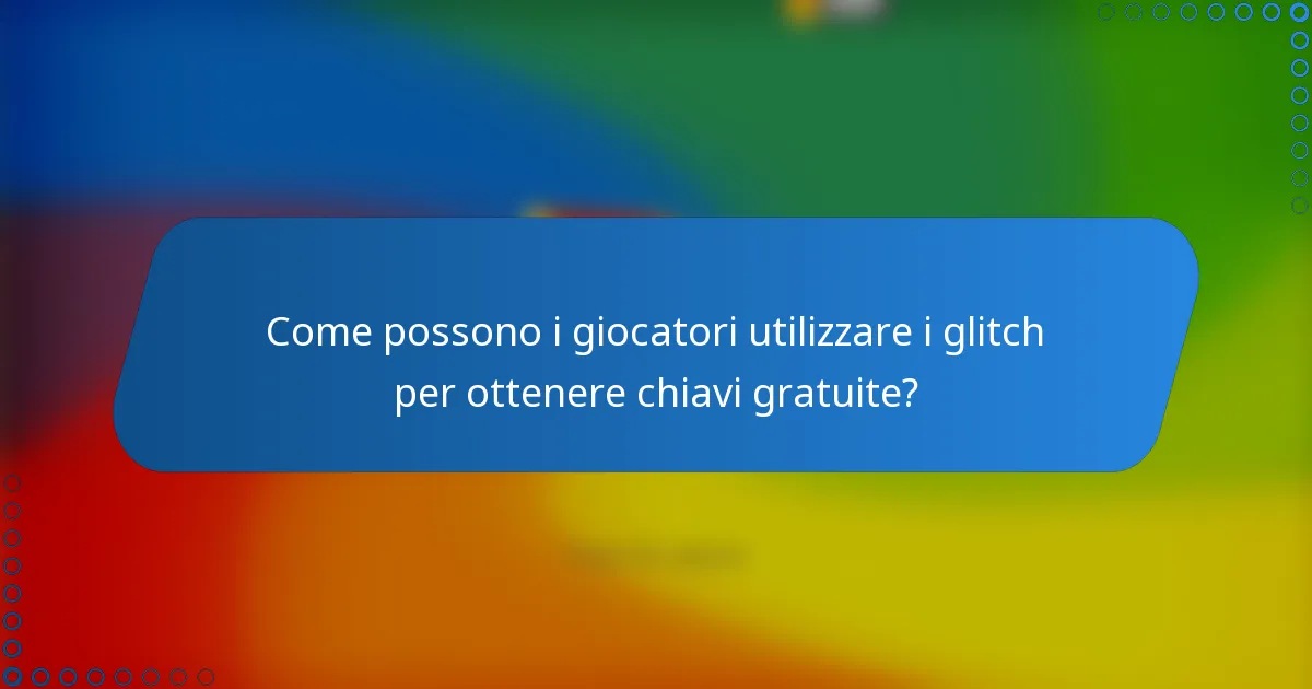 Come possono i giocatori utilizzare i glitch per ottenere chiavi gratuite?