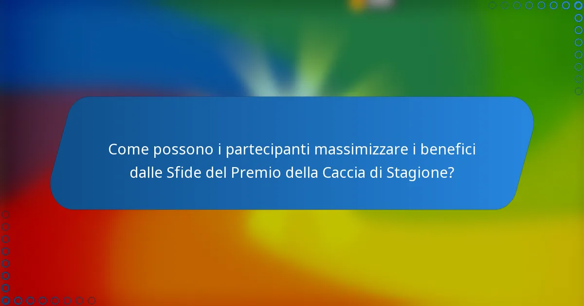 Come possono i partecipanti massimizzare i benefici dalle Sfide del Premio della Caccia di Stagione?