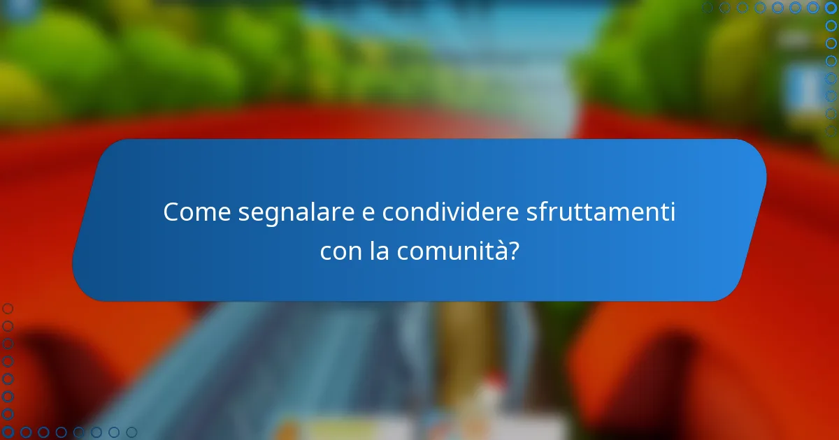 Come segnalare e condividere sfruttamenti con la comunità?