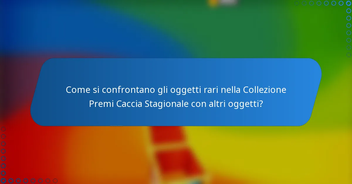 Come si confrontano gli oggetti rari nella Collezione Premi Caccia Stagionale con altri oggetti?