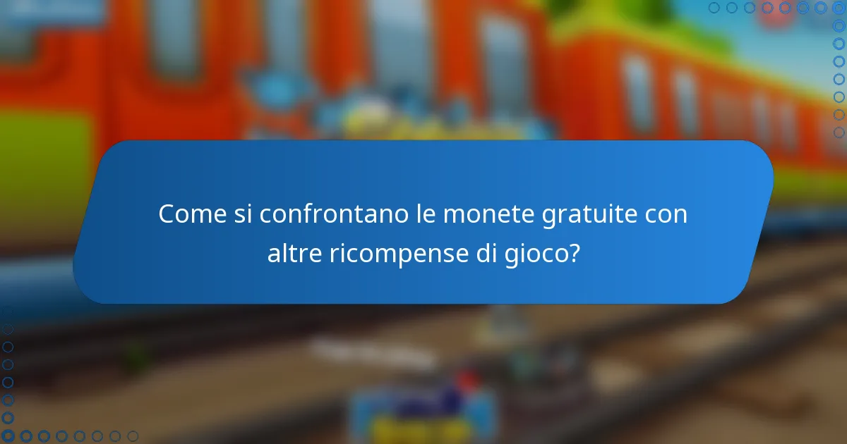 Come si confrontano le monete gratuite con altre ricompense di gioco?