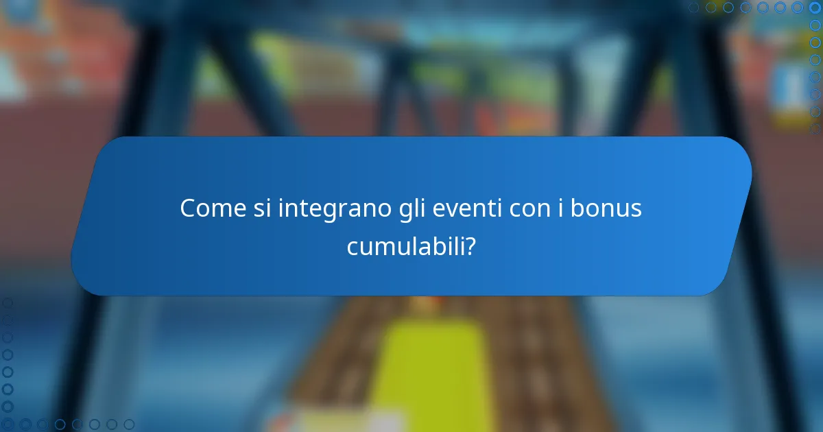 Come si integrano gli eventi con i bonus cumulabili?