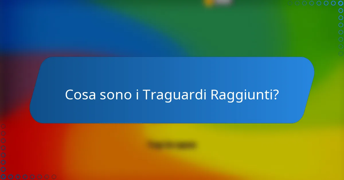 Cosa sono i Traguardi Raggiunti?