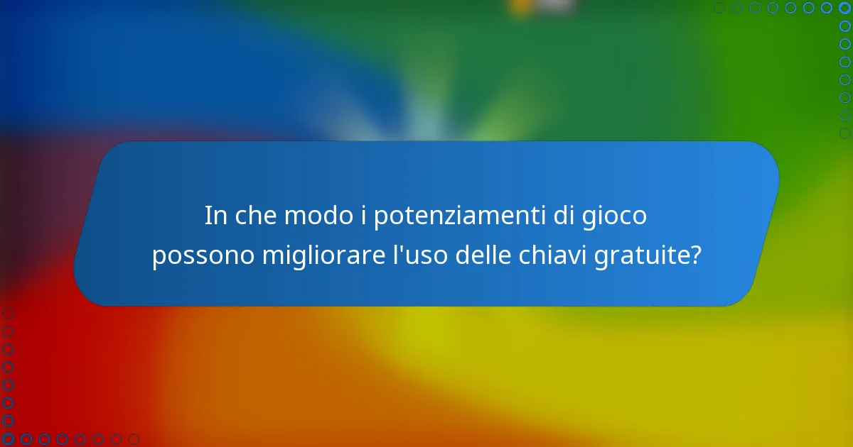 In che modo i potenziamenti di gioco possono migliorare l'uso delle chiavi gratuite?