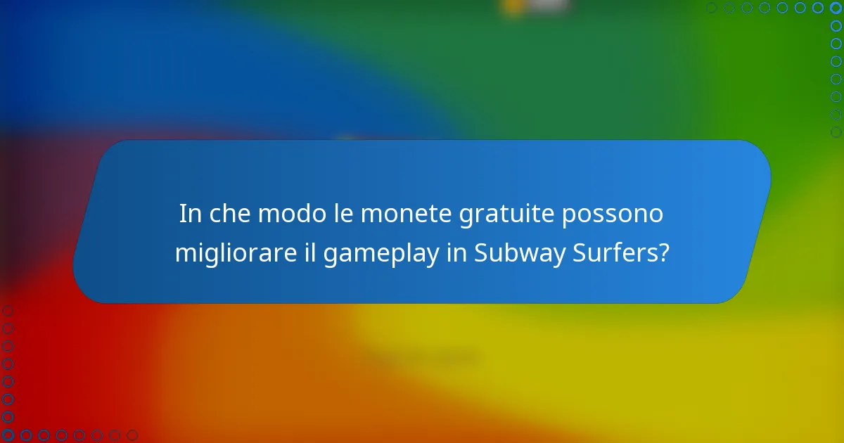 In che modo le monete gratuite possono migliorare il gameplay in Subway Surfers?