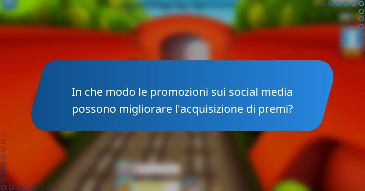 In che modo le promozioni sui social media possono migliorare l'acquisizione di premi?