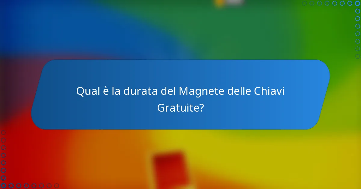 Qual è la durata del Magnete delle Chiavi Gratuite?