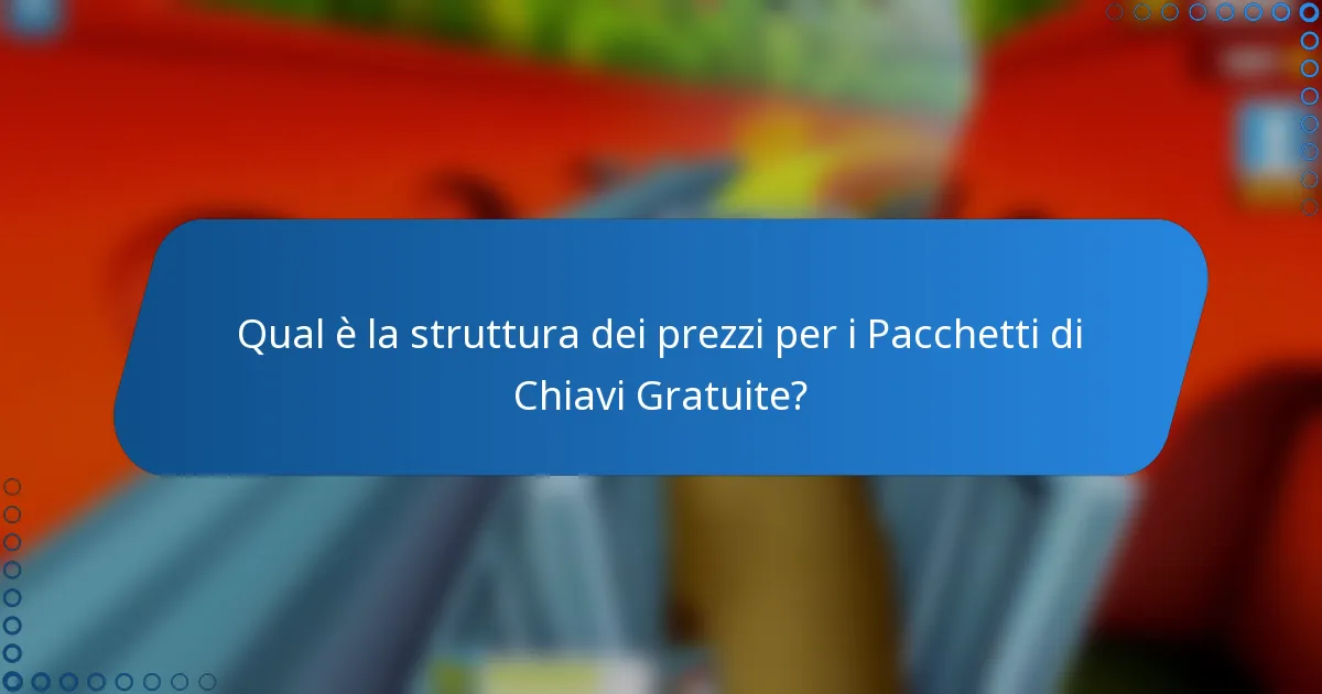 Qual è la struttura dei prezzi per i Pacchetti di Chiavi Gratuite?