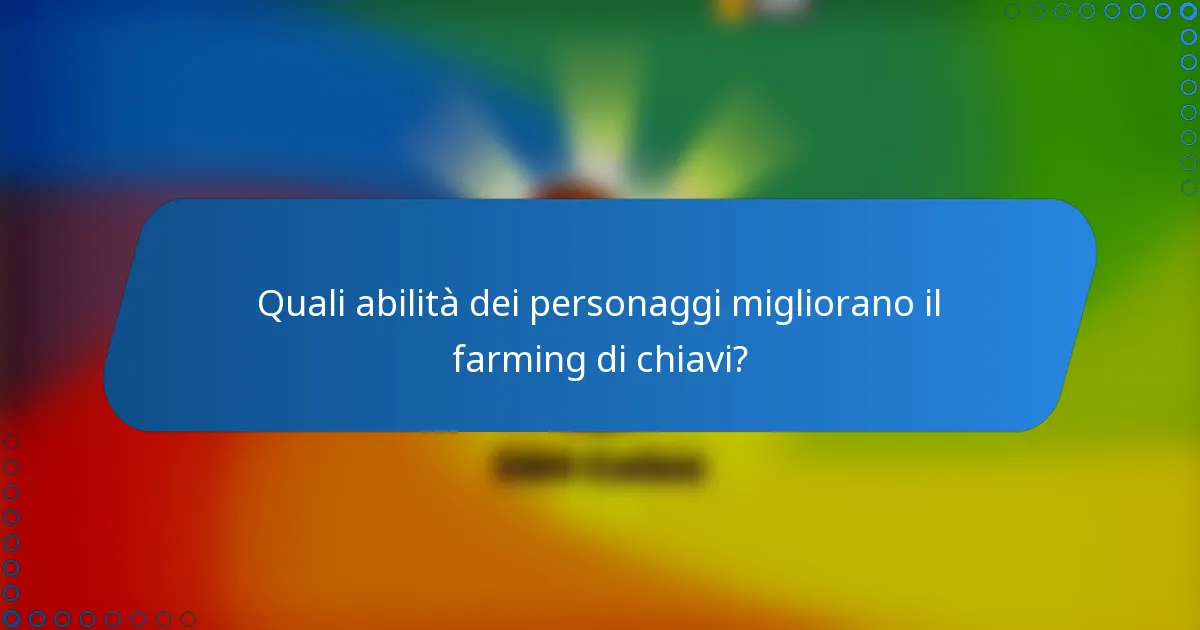Quali abilità dei personaggi migliorano il farming di chiavi?
