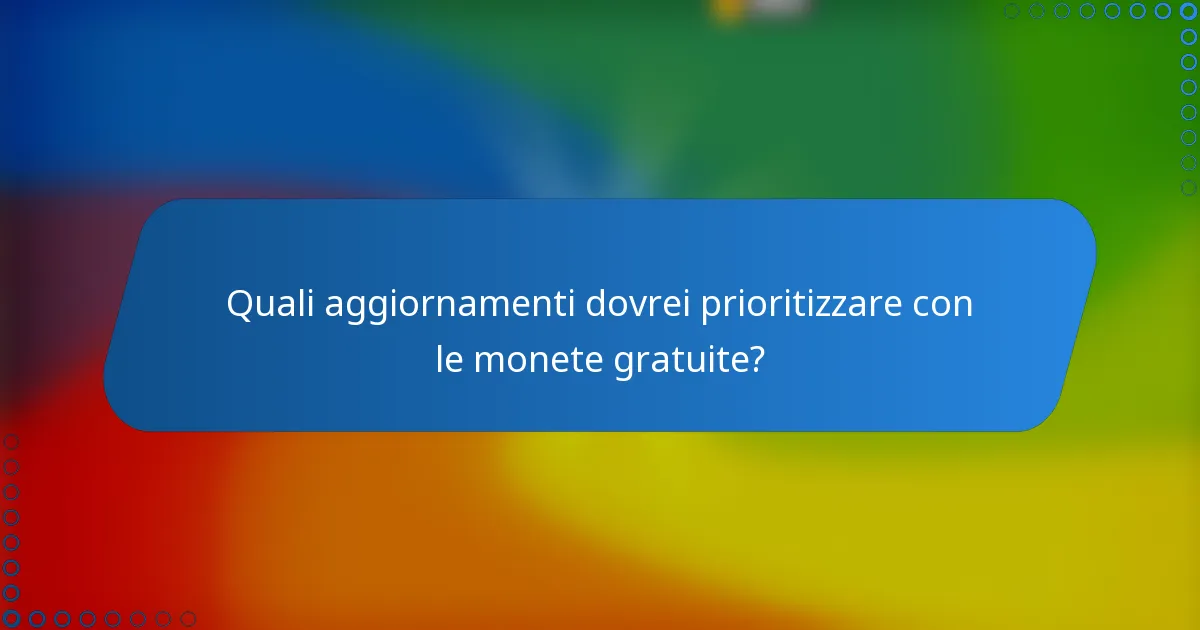 Quali aggiornamenti dovrei prioritizzare con le monete gratuite?