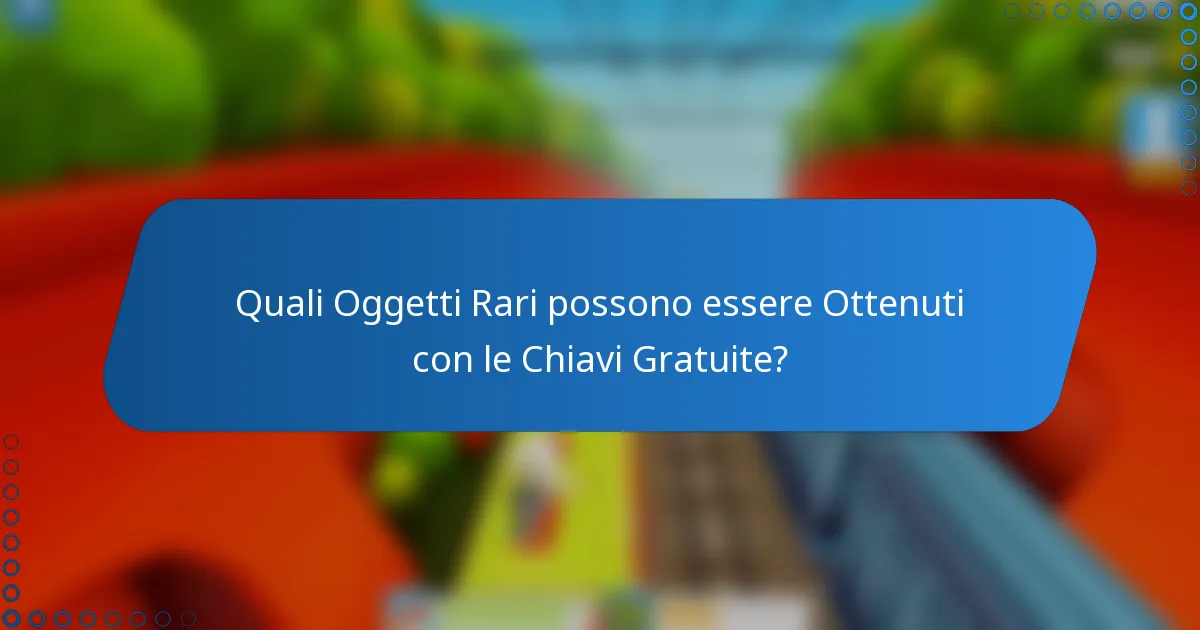 Quali Oggetti Rari possono essere Ottenuti con le Chiavi Gratuite?