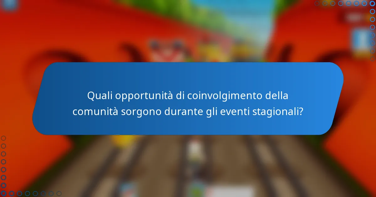 Quali opportunità di coinvolgimento della comunità sorgono durante gli eventi stagionali?