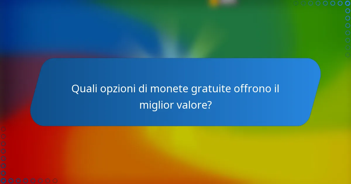 Quali opzioni di monete gratuite offrono il miglior valore?