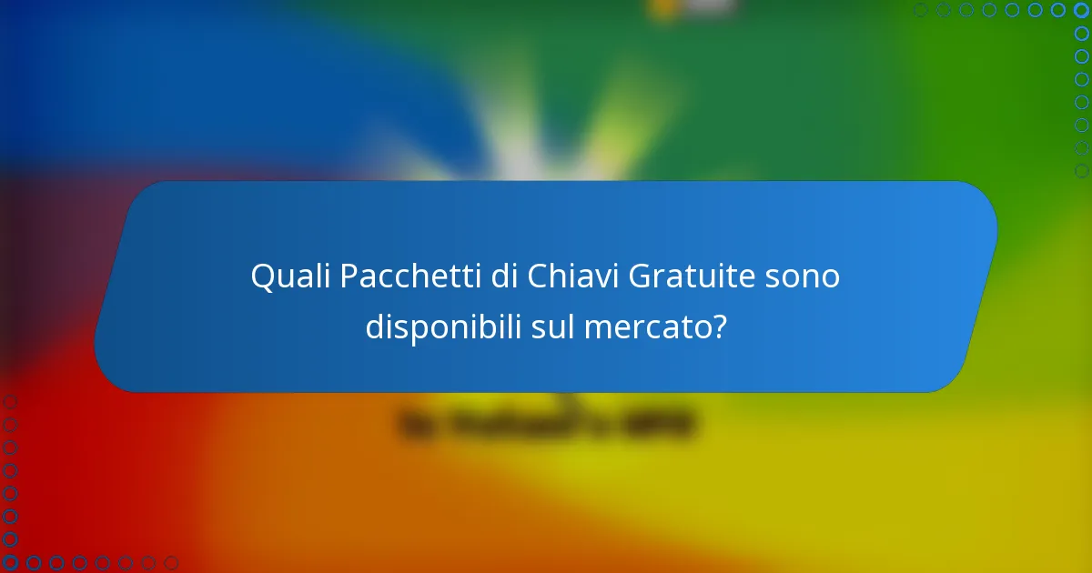 Quali Pacchetti di Chiavi Gratuite sono disponibili sul mercato?