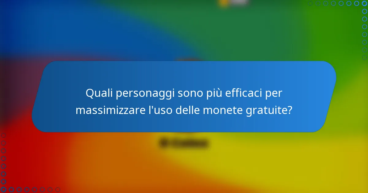 Quali personaggi sono più efficaci per massimizzare l'uso delle monete gratuite?