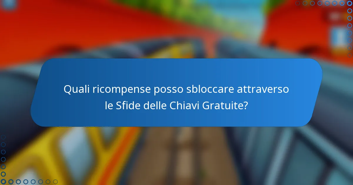 Quali ricompense posso sbloccare attraverso le Sfide delle Chiavi Gratuite?