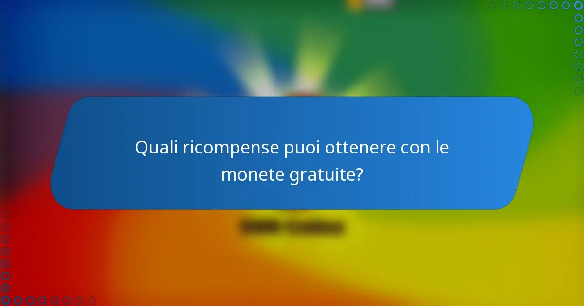 Quali ricompense puoi ottenere con le monete gratuite?