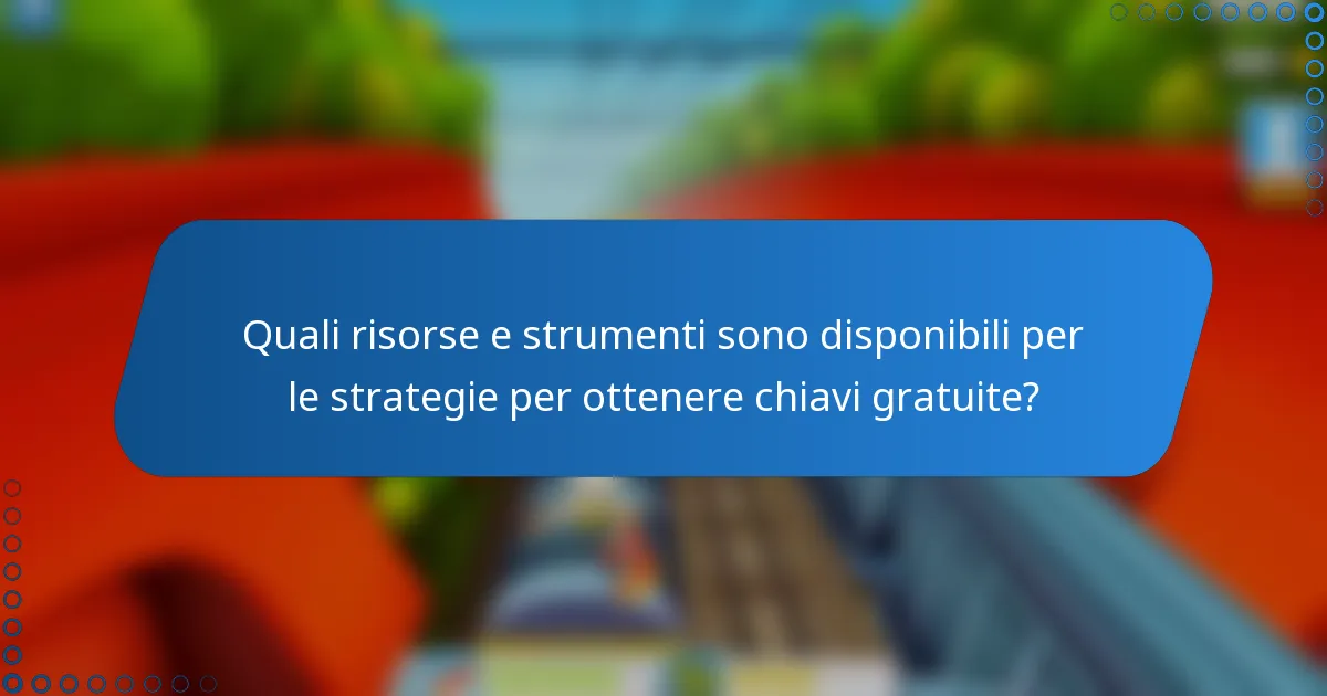 Quali risorse e strumenti sono disponibili per le strategie per ottenere chiavi gratuite?