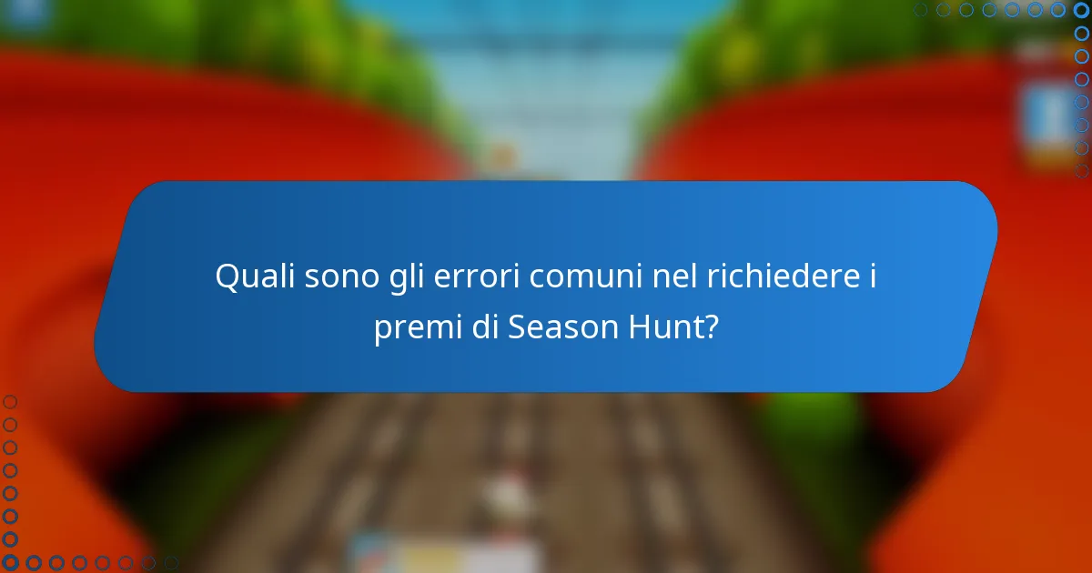Quali sono gli errori comuni nel richiedere i premi di Season Hunt?