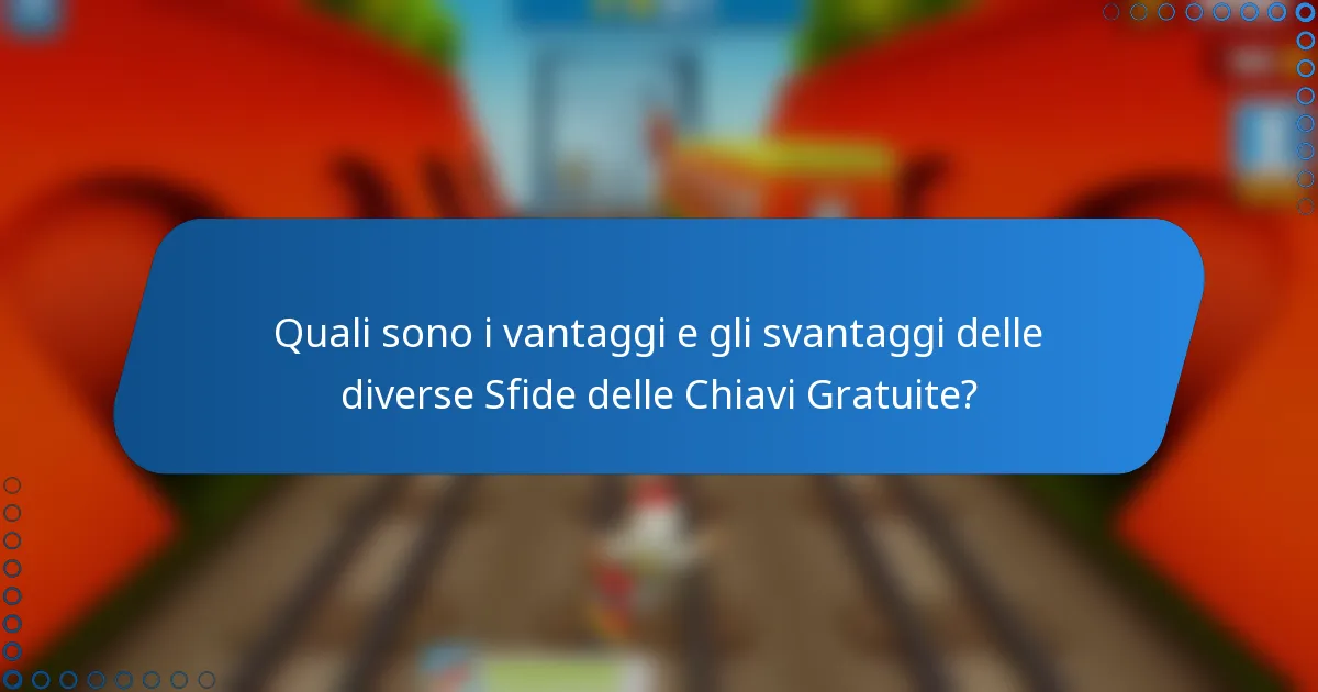 Quali sono i vantaggi e gli svantaggi delle diverse Sfide delle Chiavi Gratuite?