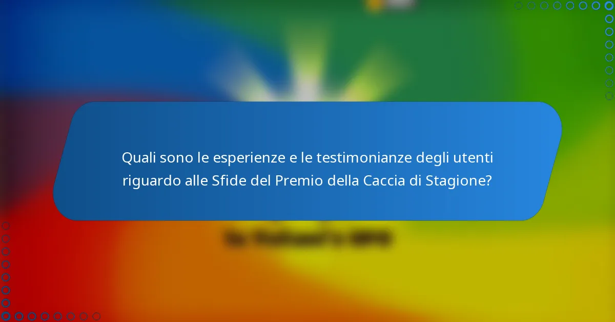 Quali sono le esperienze e le testimonianze degli utenti riguardo alle Sfide del Premio della Caccia di Stagione?