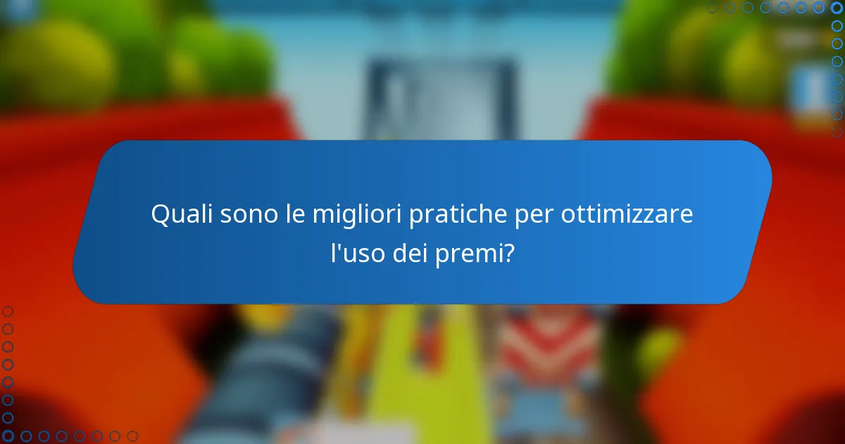 Quali sono le migliori pratiche per ottimizzare l'uso dei premi?