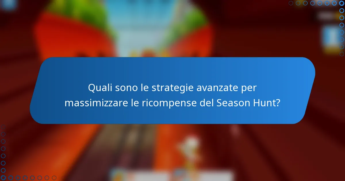 Quali sono le strategie avanzate per massimizzare le ricompense del Season Hunt?