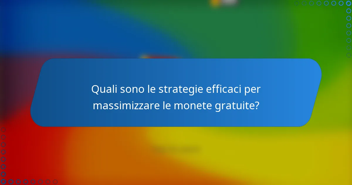 Quali sono le strategie efficaci per massimizzare le monete gratuite?