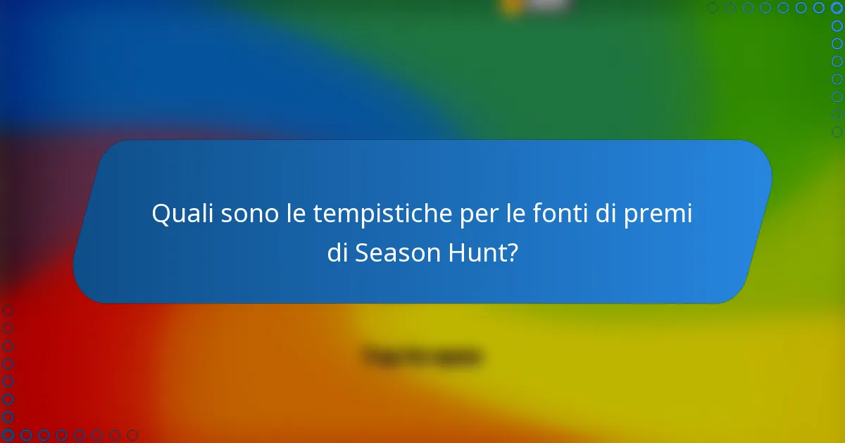 Quali sono le tempistiche per le fonti di premi di Season Hunt?