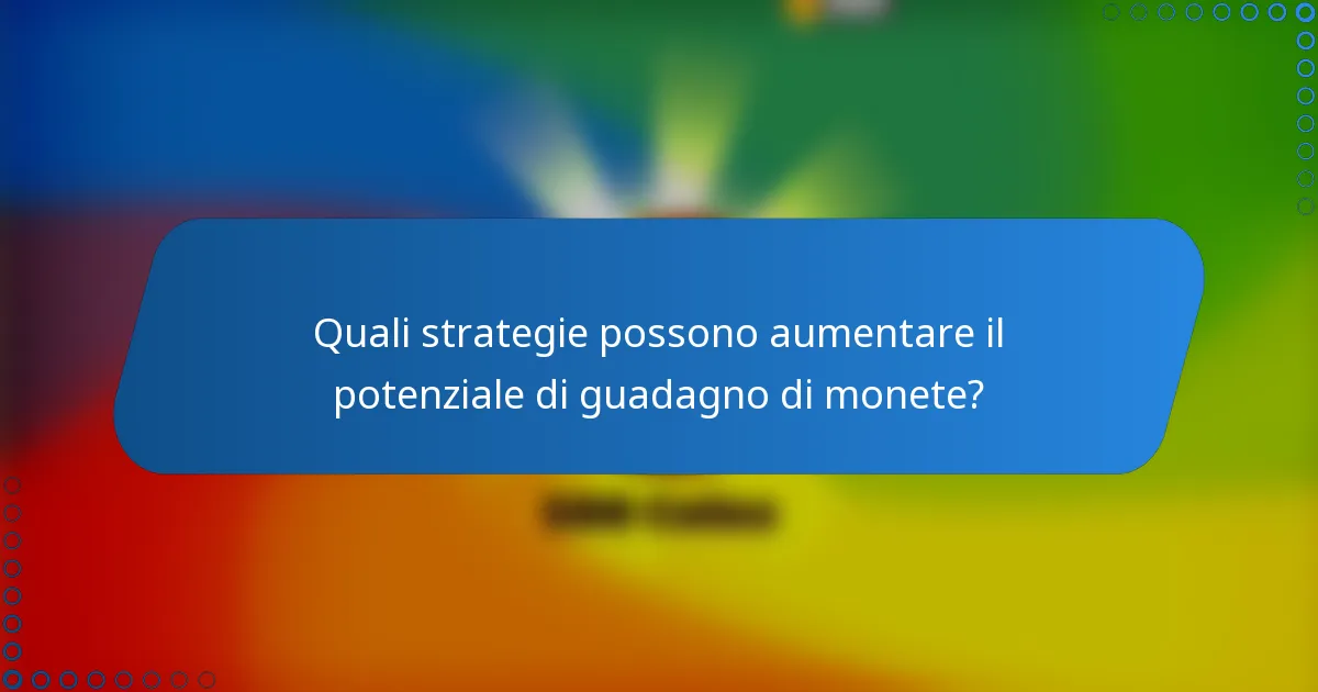 Quali strategie possono aumentare il potenziale di guadagno di monete?