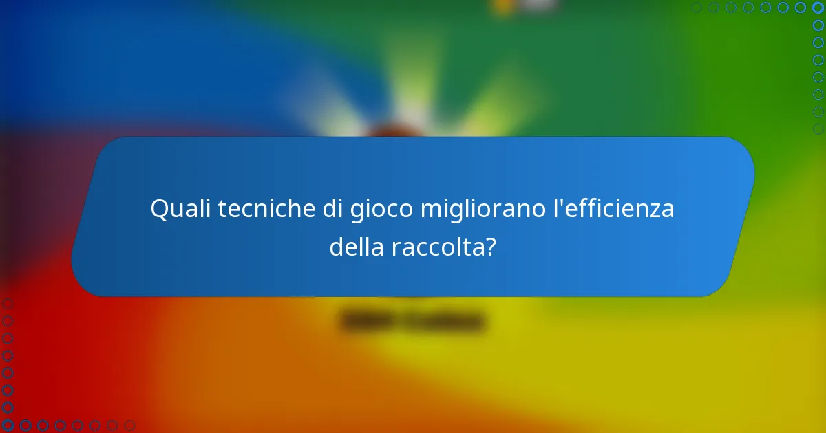 Quali tecniche di gioco migliorano l'efficienza della raccolta?