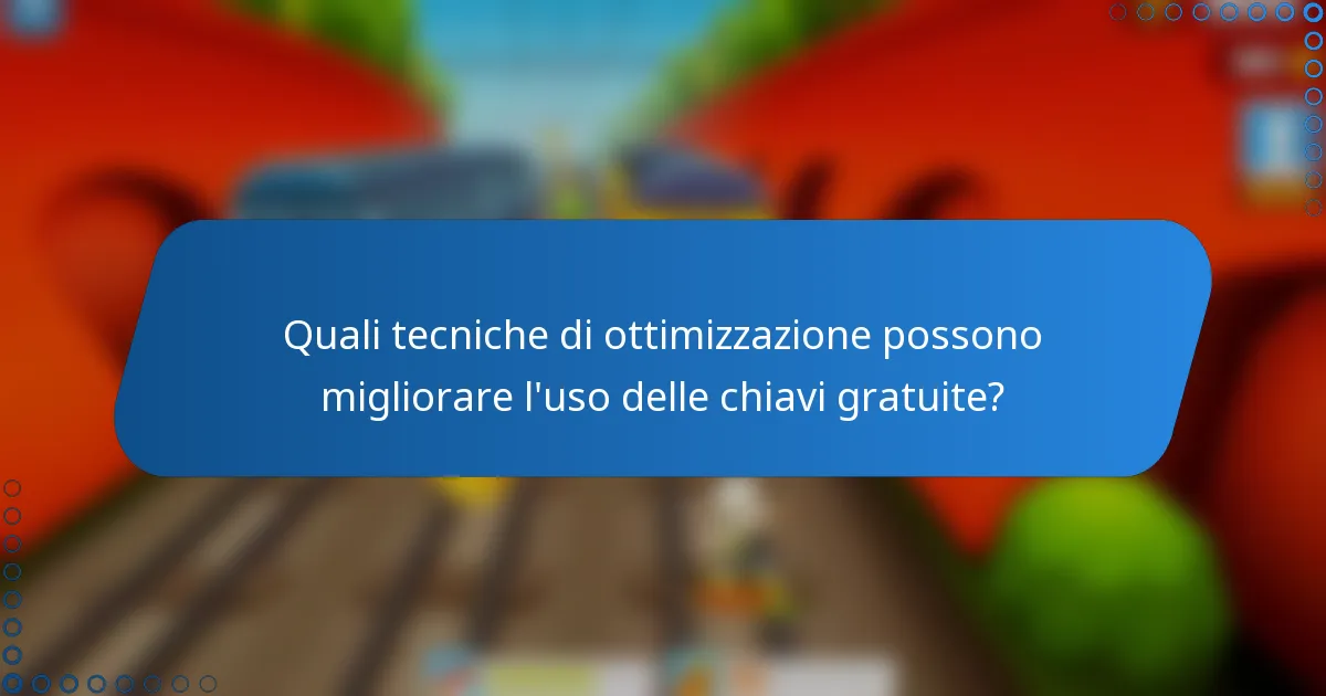 Quali tecniche di ottimizzazione possono migliorare l'uso delle chiavi gratuite?