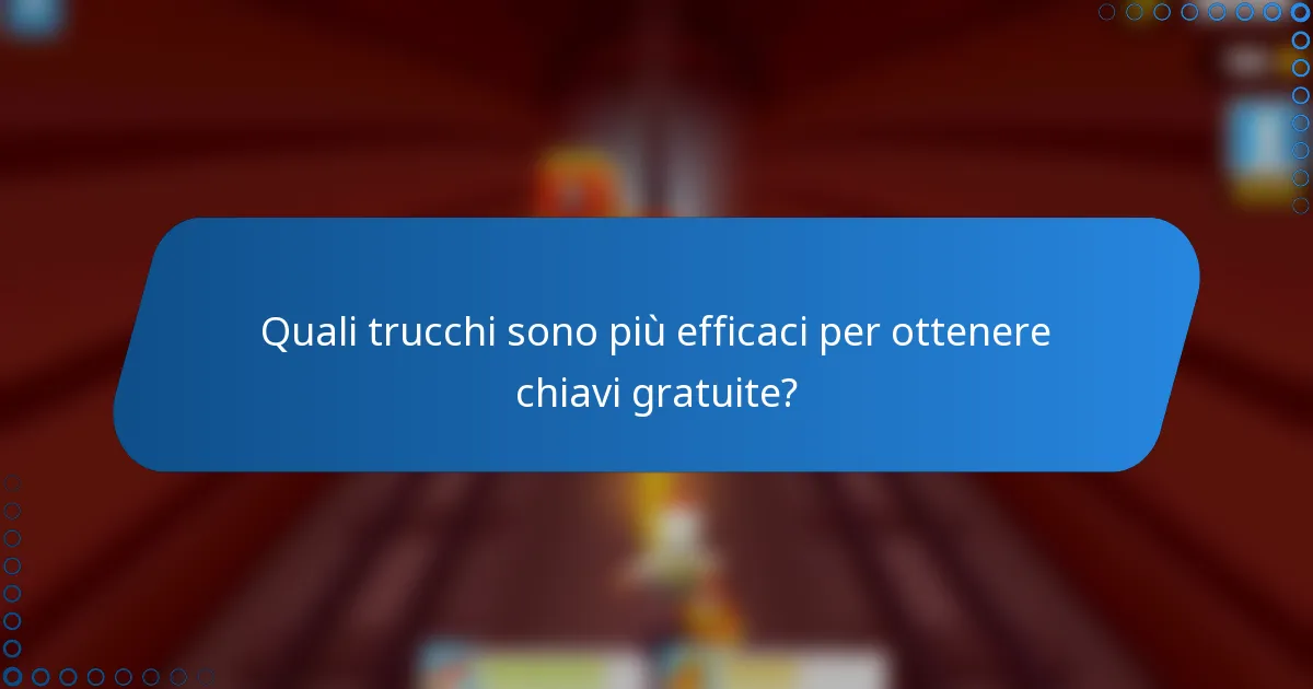 Quali trucchi sono più efficaci per ottenere chiavi gratuite?