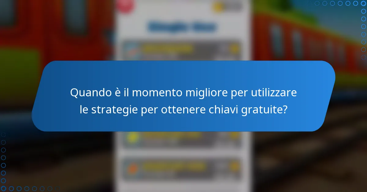 Quando è il momento migliore per utilizzare le strategie per ottenere chiavi gratuite?