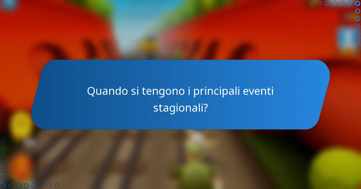 Quando si tengono i principali eventi stagionali?