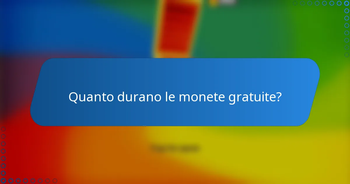 Quanto durano le monete gratuite?